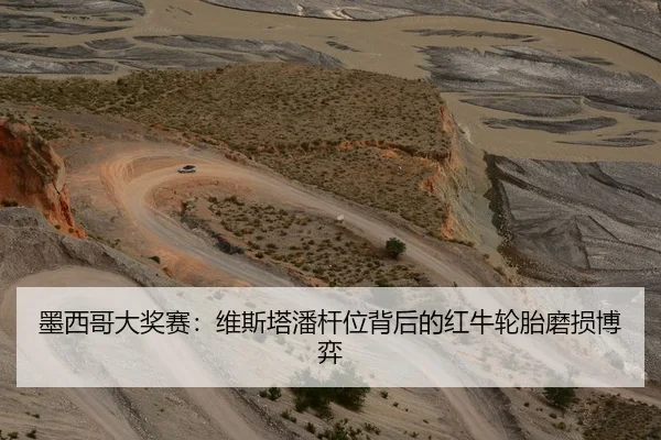 墨西哥大奖赛：维斯塔潘杆位背后的红牛轮胎磨损博弈