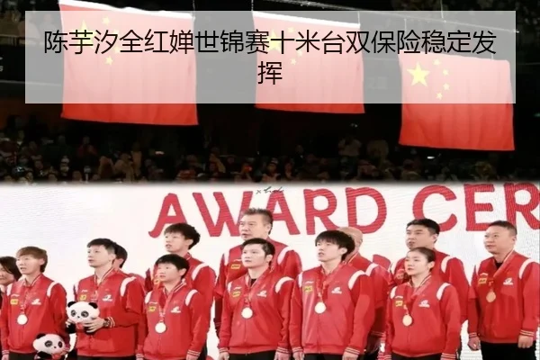 陈芋汐全红婵世锦赛十米台双保险稳定发挥