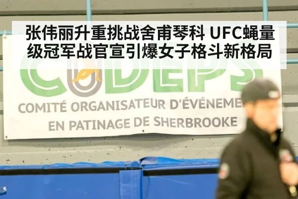 张伟丽升重挑战舍甫琴科 UFC蝇量级冠军战官宣引爆女子格斗新格局